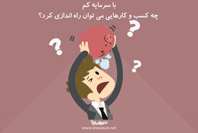 با سرمایه کم چه کسب و کارهایی می توان راه اندازی کرد؟