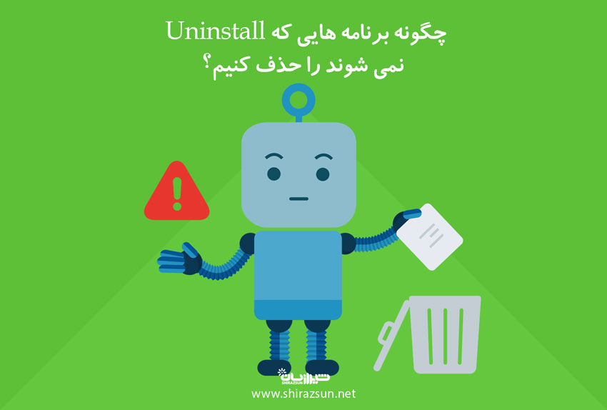 چگونه برنامه هایی که Uninstall نمی شوند را حذف کنیم